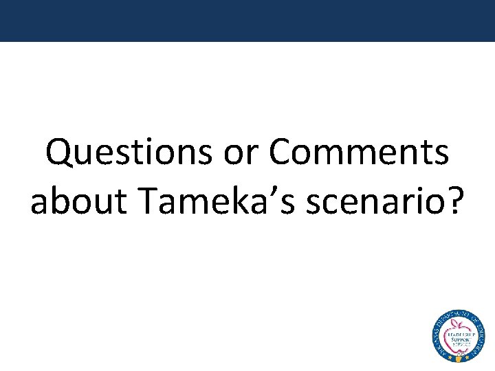 Questions or Comments about Tameka’s scenario? 86 