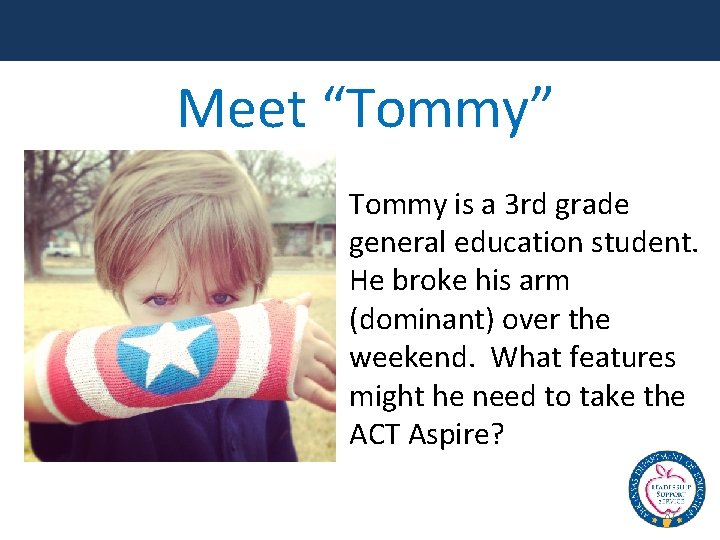 Meet “Tommy” Tommy is a 3 rd grade general education student. He broke his