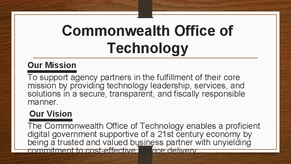 Commonwealth Office of Technology Our Mission To support agency partners in the fulfillment of