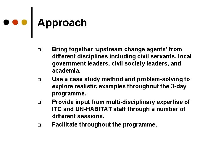 Approach q q Bring together ‘upstream change agents’ from different disciplines including civil servants,