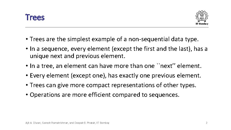 Trees IIT Bombay • Trees are the simplest example of a non-sequential data type. Trees IIT Bombay • Trees are the simplest example of a non-sequential data type.