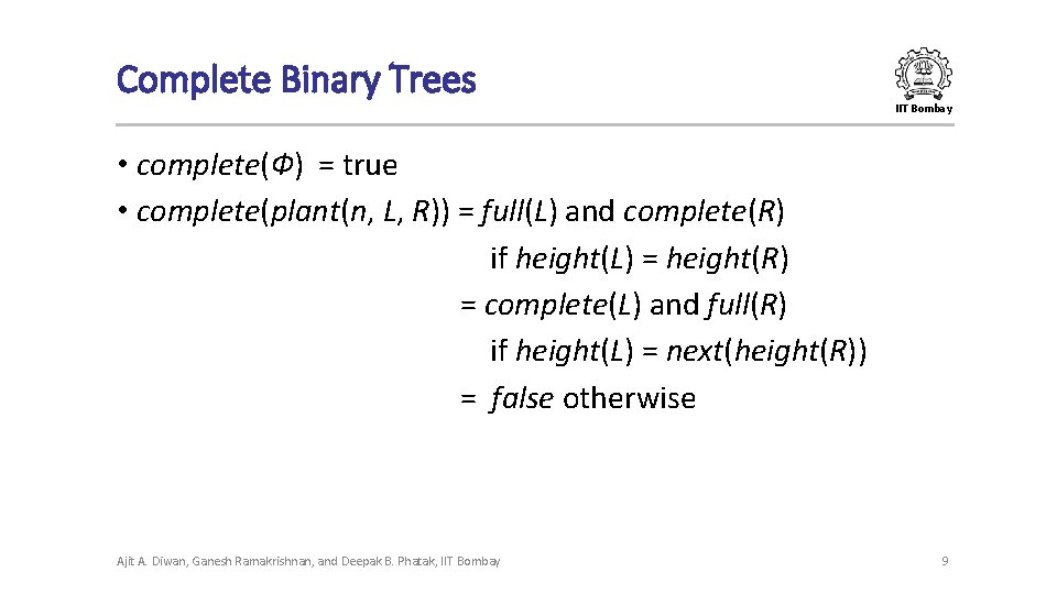 Complete Binary Trees IIT Bombay • complete(Ф) = true • complete(plant(n, L, R)) = Complete Binary Trees IIT Bombay • complete(Ф) = true • complete(plant(n, L, R)) =