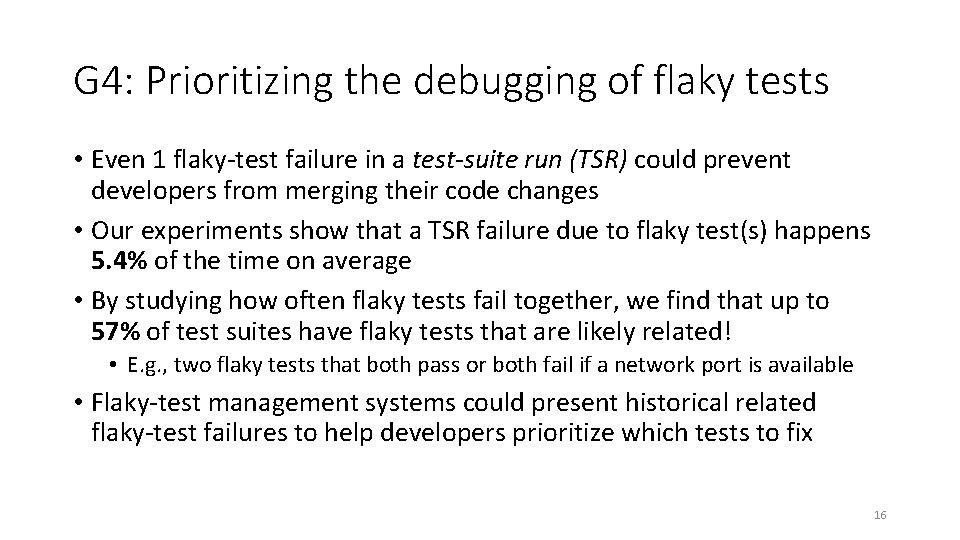 G 4: Prioritizing the debugging of flaky tests • Even 1 flaky-test failure in