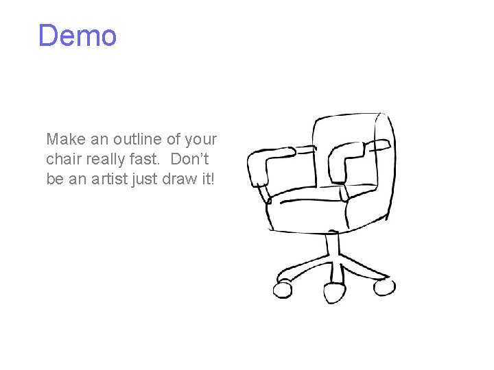 Demo Make an outline of your chair really fast. Don’t be an artist just