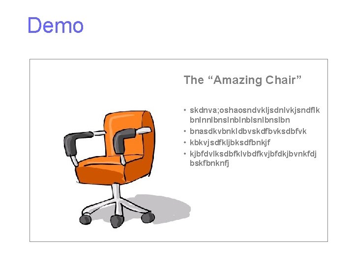 Demo The “Amazing Chair” • skdnva; oshaosndvkljsdnlvkjsndflk bnlnnlbnslnblnblsnlbnslbn • bnasdkvbnkldbvskdfbvksdbfvk • kbkvjsdfkljbksdfbnkjf • kjbfdvlksdbfklvbdfkvjbfdkjbvnkfdj