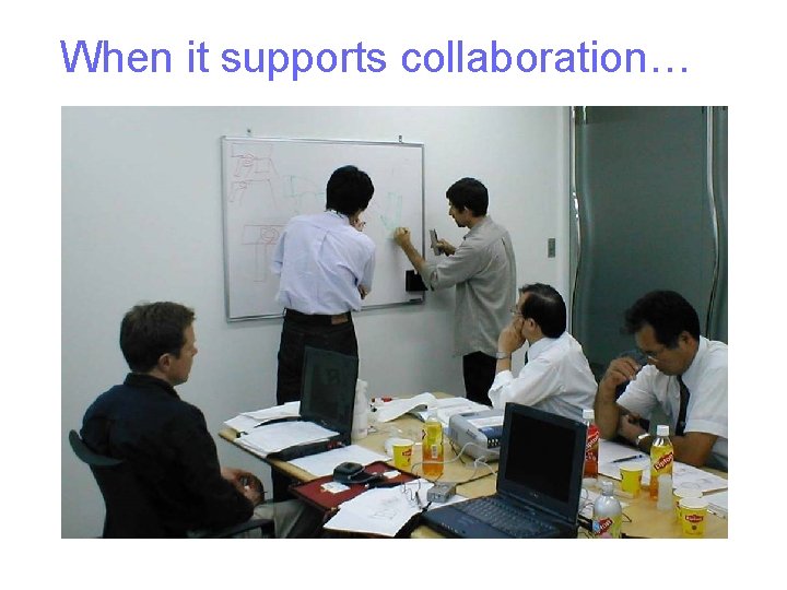 When it supports collaboration… 