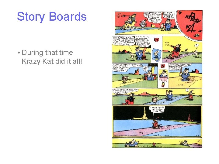 Story Boards • During that time Krazy Kat did it all! 