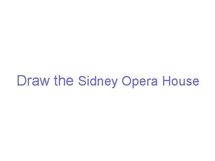 Draw the Sidney Opera House 