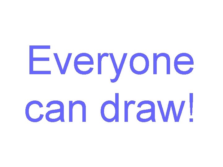 Everyone can draw! 