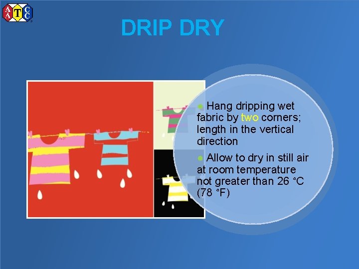 DRIP DRY ● Hang dripping wet fabric by two corners; length in the vertical