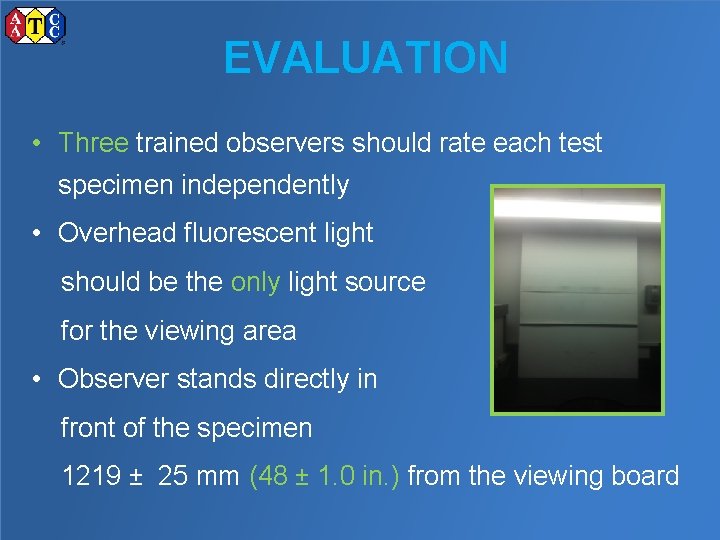 EVALUATION • Three trained observers should rate each test specimen independently • Overhead fluorescent