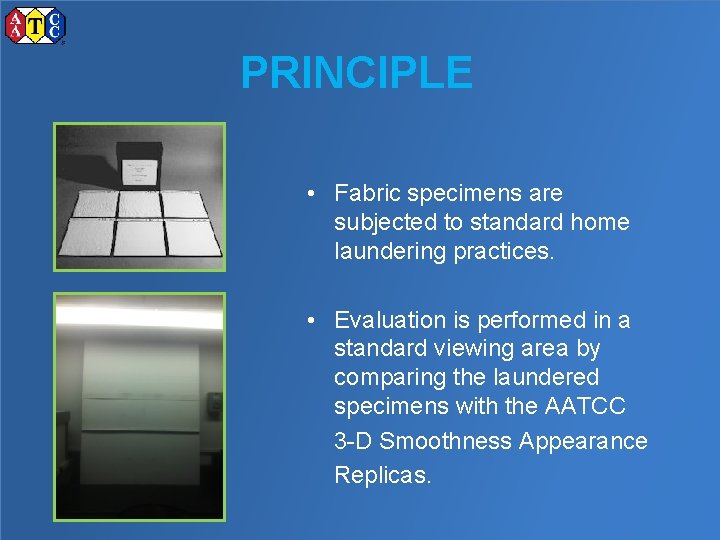 PRINCIPLE • Fabric specimens are subjected to standard home laundering practices. • Evaluation is