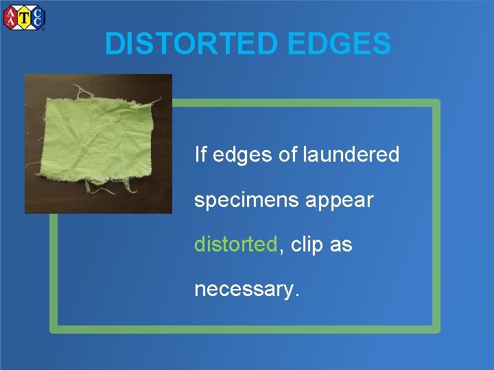 DISTORTED EDGES If edges of laundered specimens appear distorted, clip as necessary. 