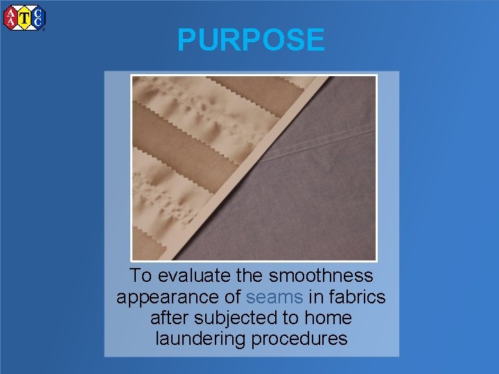 PURPOSE To evaluate the smoothness appearance of seams in fabrics after subjected to home