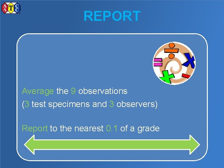 REPORT Average the 9 observations (3 test specimens and 3 observers) Report to the