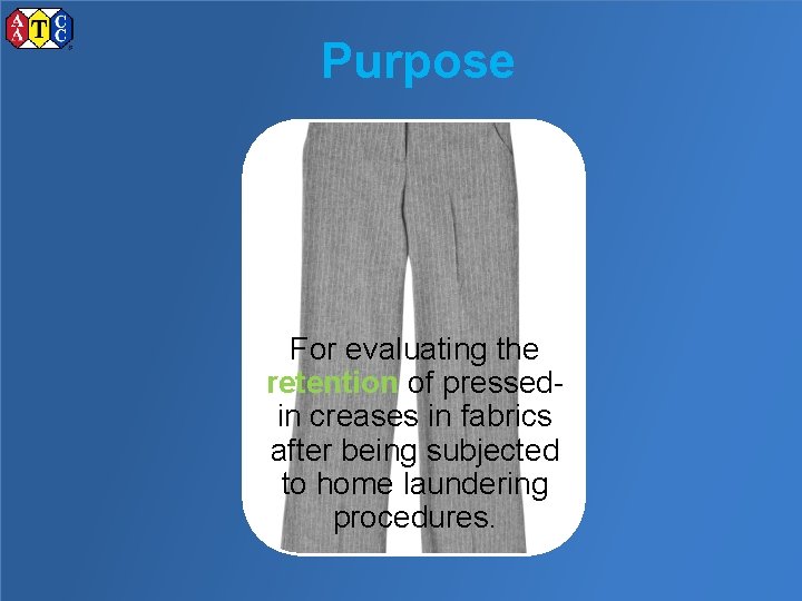 Purpose For evaluating the retention of pressedin creases in fabrics after being subjected to