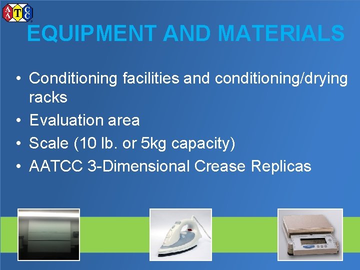 EQUIPMENT AND MATERIALS • Conditioning facilities and conditioning/drying racks • Evaluation area • Scale