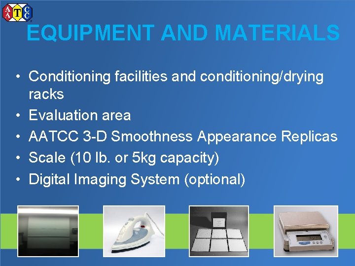 EQUIPMENT AND MATERIALS • Conditioning facilities and conditioning/drying racks • Evaluation area • AATCC