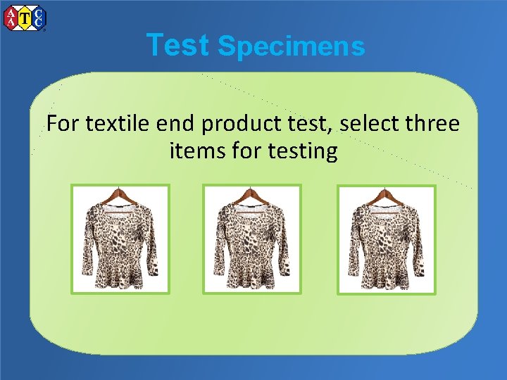 Test Specimens For textile end product test, select three items for testing 