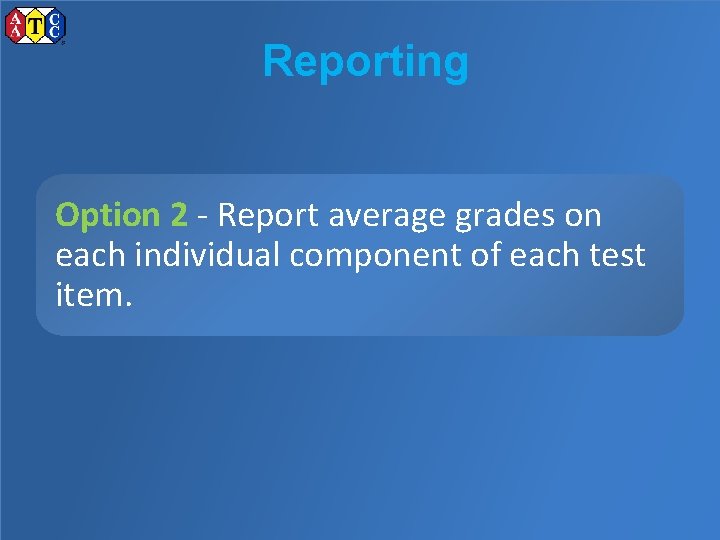 Reporting Option 2 - Report average grades on each individual component of each test