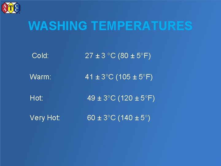 WASHING TEMPERATURES Cold: 27 ± 3 °C (80 ± 5°F) Warm: 41 ± 3°C