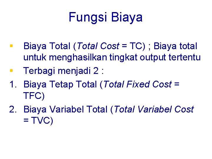 Fungsi Biaya § Biaya Total (Total Cost = TC) ; Biaya total untuk menghasilkan