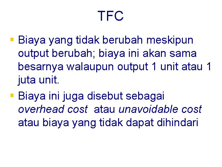 TFC § Biaya yang tidak berubah meskipun output berubah; biaya ini akan sama besarnya