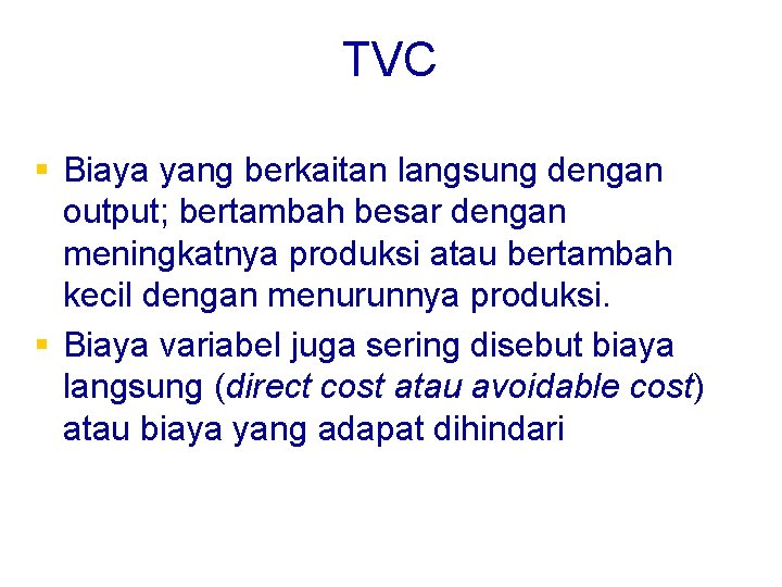 TVC § Biaya yang berkaitan langsung dengan output; bertambah besar dengan meningkatnya produksi atau