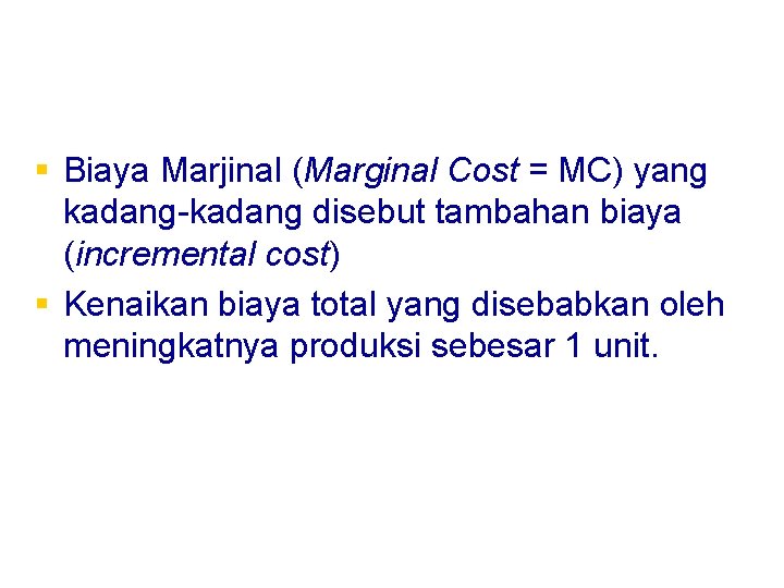 § Biaya Marjinal (Marginal Cost = MC) yang kadang-kadang disebut tambahan biaya (incremental cost)