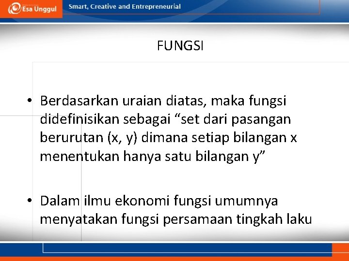 FUNGSI • Berdasarkan uraian diatas, maka fungsi didefinisikan sebagai “set dari pasangan berurutan (x,