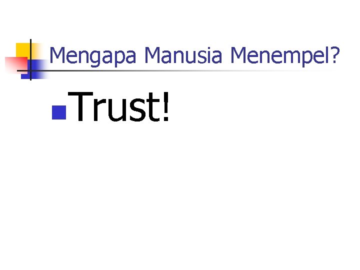 Mengapa Manusia Menempel? n Trust! 