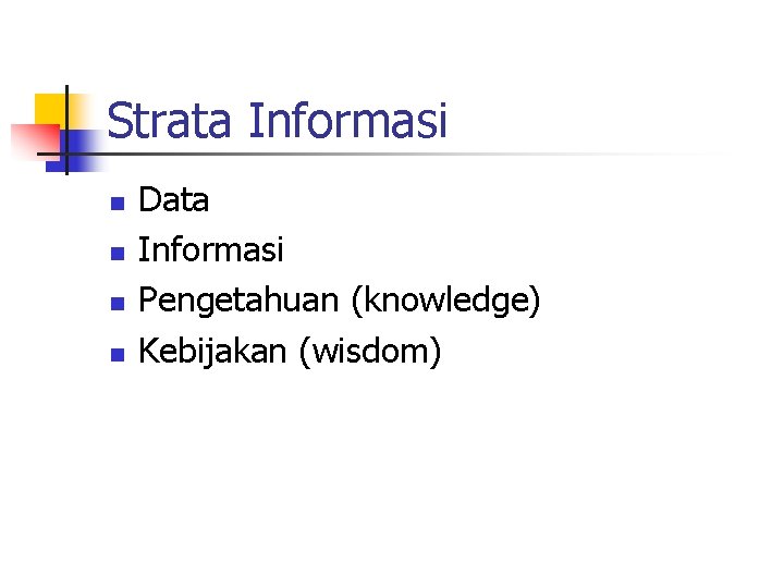 Strata Informasi n n Data Informasi Pengetahuan (knowledge) Kebijakan (wisdom) 