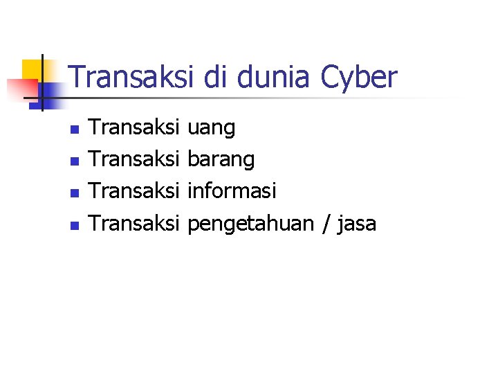 Transaksi di dunia Cyber n n Transaksi uang barang informasi pengetahuan / jasa 