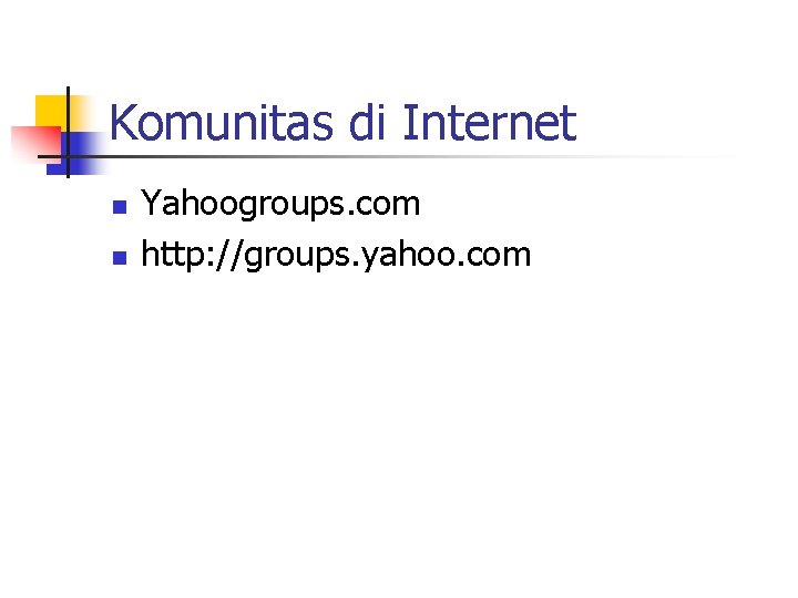 Komunitas di Internet n n Yahoogroups. com http: //groups. yahoo. com 