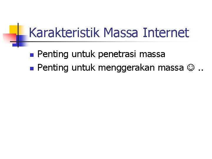 Karakteristik Massa Internet n n Penting untuk penetrasi massa Penting untuk menggerakan massa .