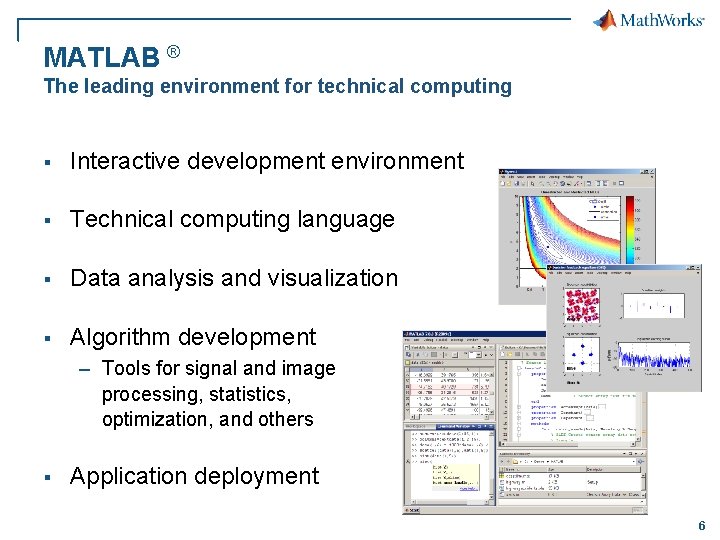 MATLAB ® The leading environment for technical computing § Interactive development environment § Technical