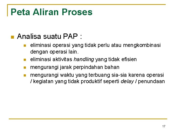 Peta Aliran Proses n Analisa suatu PAP : n n eliminasi operasi yang tidak