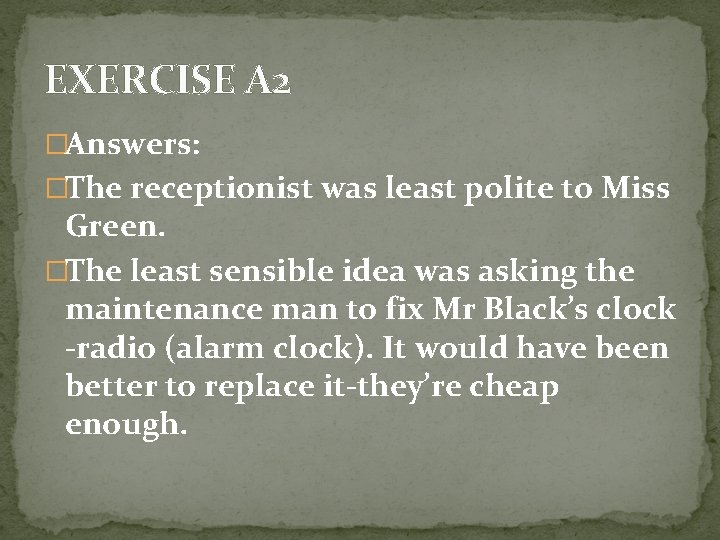 EXERCISE A 2 �Answers: �The receptionist was least polite to Miss Green. �The least
