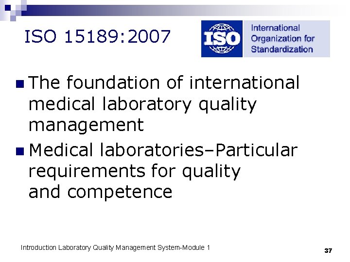 ISO 15189: 2007 n The foundation of international medical laboratory quality management n Medical