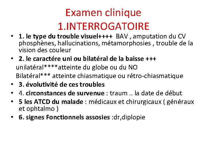 Examen clinique 1. INTERROGATOIRE • 1. le type du trouble visuel++++ BAV , amputation