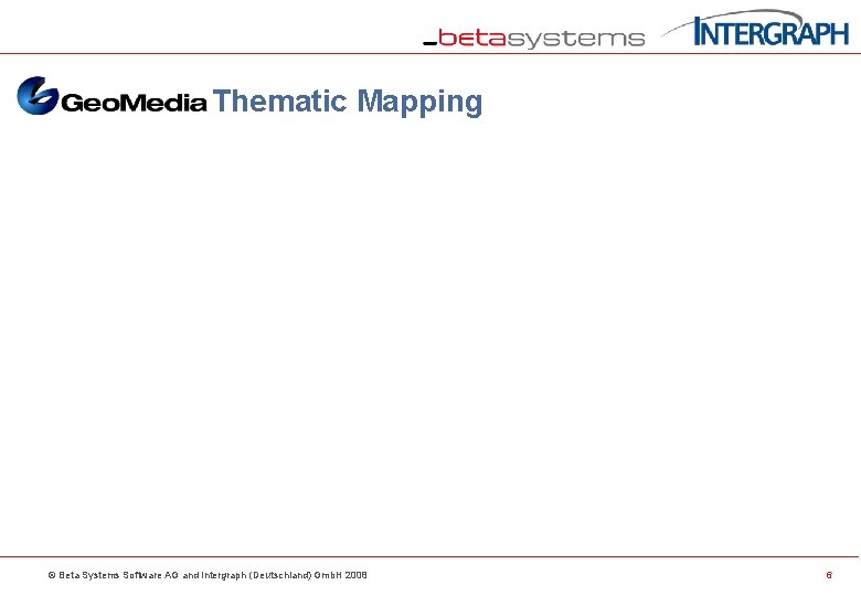 Thematic Mapping © Beta Systems Software AG and Intergraph (Deutschland) Gmb. H 2008 6