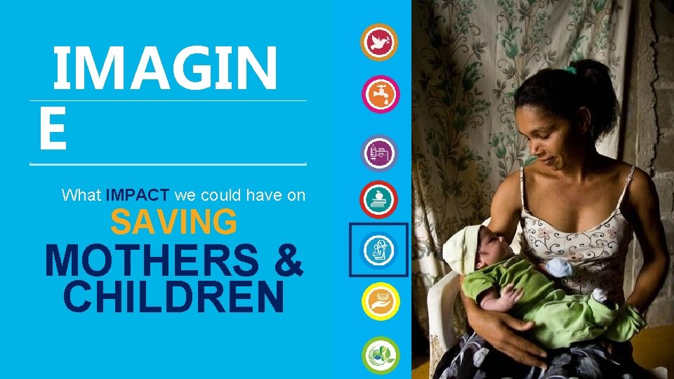 14 IMAGIN E What IMPACT we could have on SAVING MOTHERS & CHILDREN 