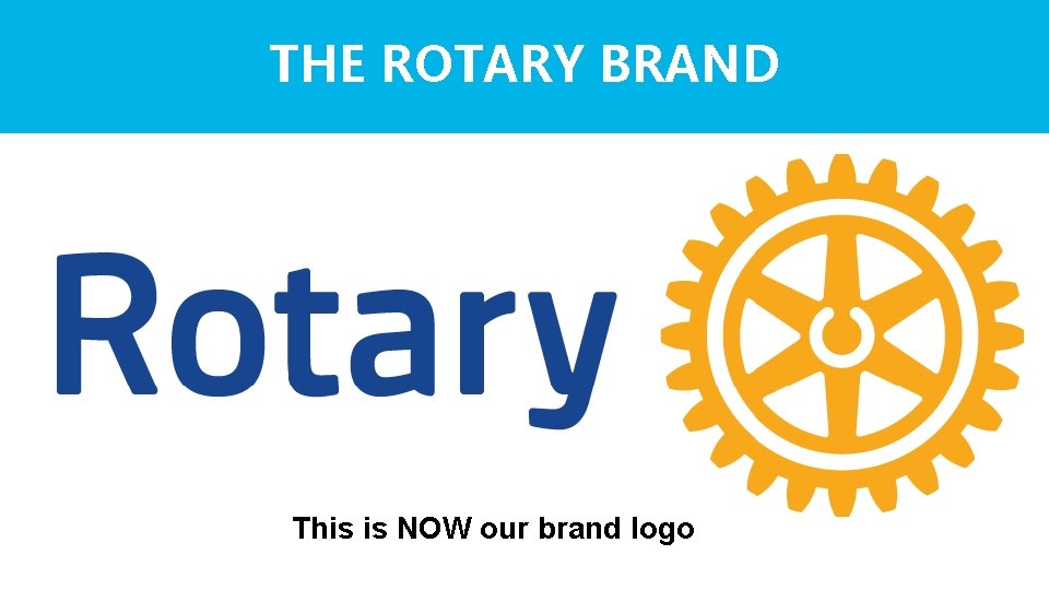 THE ROTARY BRAND This is NOW our brand logo 