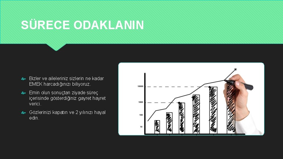 SÜRECE ODAKLANIN Bizler ve aileleriniz sizlerin ne kadar EMEK harcadığınızı biliyoruz. Emin olun sonuçtan