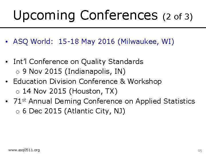 Upcoming Conferences (2 of 3) • ASQ World: 15 -18 May 2016 (Milwaukee, WI)