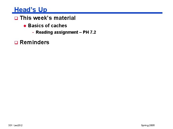 Head’s Up q This week’s material l Basics of caches - Reading assignment –