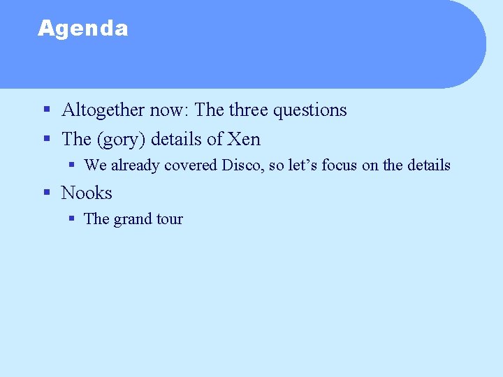 Agenda § Altogether now: The three questions § The (gory) details of Xen §