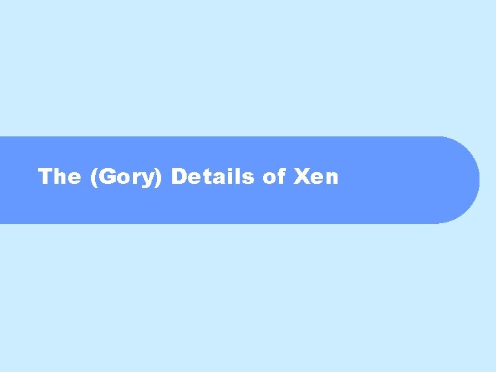 The (Gory) Details of Xen 
