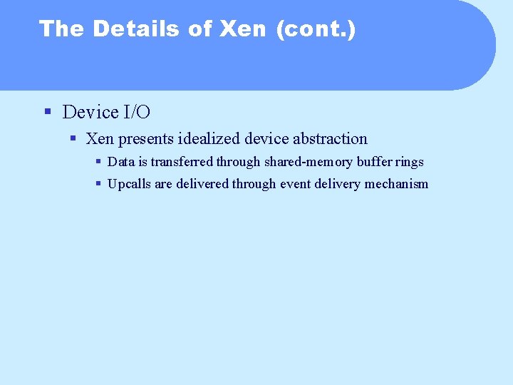 The Details of Xen (cont. ) § Device I/O § Xen presents idealized device