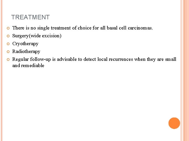 TREATMENT There is no single treatment of choice for all basal cell carcinomas. Surgery(wide